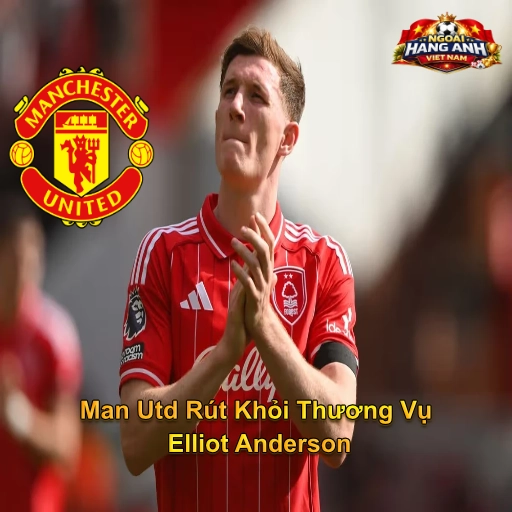 Man Utd Rút Khỏi Thương Vụ Elliot Anderson