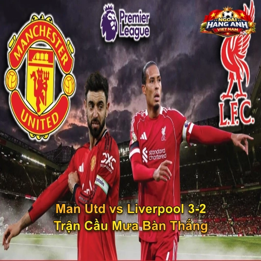 Man Utd vs Liverpool 3-2 - Trận Cầu Mưa Bàn Thắng