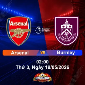 Nhận Định Bóng Đá Anh: Arsenal Vs Burnley 02:00 Thứ 3, Ngày 19/05/2026 - Vòng 37 Ngoại Hạng Anh