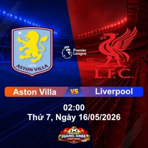 Nhận Định Bóng Đá Anh: Aston Villa Vs Liverpool 02:00 Thứ 7, Ngày 16/05/2026