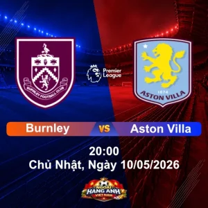 Nhận Định Bóng Đá Anh: Burnley Vs Aston Villa 20:00 Chủ Nhật, Ngày 10/05/2026 - Vòng 36 Ngoại Hạng Anh