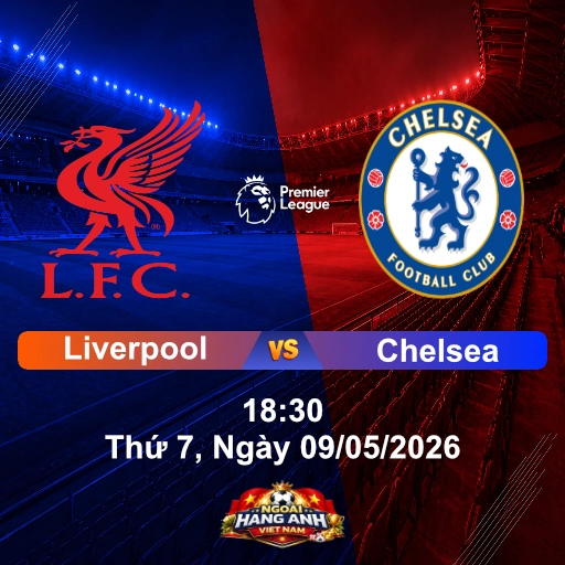 Nhận Định Bóng Đá Anh: Liverpool Vs Chelsea 18:30, Thứ 7 Ngày 09/05/2026 - Vòng 36 Ngoại Hạng Anh