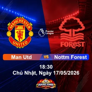 Nhận Định Bóng Đá Anh: Man Utd Vs Nottm Forest 18:30 Chủ Nhật, Ngày 17/05/2026