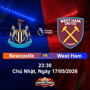 Nhận Định Bóng Đá Anh: Newcastle Vs West Ham 23:30 Chủ Nhật, Ngày 17/05/2026 - Vòng 37 Ngoại Hạng Anh