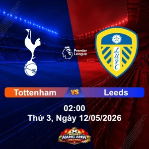 Nhận Định Bóng Đá Anh: Tottenham vs Leeds 02:00 Thứ 3, Ngày 12/05/2026 - Vòng 36 Ngoại Hạng Anh