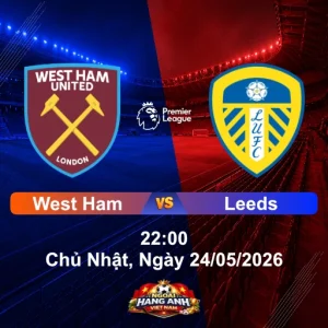 Nhận Định Bóng Đá Anh West Ham Vs Leeds (22H Ngày 24/05/2026): Vòng 38 Ngoại Hạng Anh