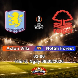 Nhận Định Europa League: Aston Villa Vs Nottm Forest 02:00 Ngày 08/05/2026 Bán Kết Lượt Về