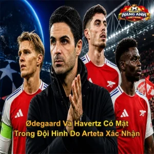 Champions League: Ødegaard Và Havertz Có Mặt Trong Đội Hình Do Arteta Xác Nhận