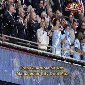Pep Guardiola Sẽ Rời Manchester City Cuối Mùa: Kết Thúc 10 Năm Huyền Thoại Với 20 Danh Hiệu