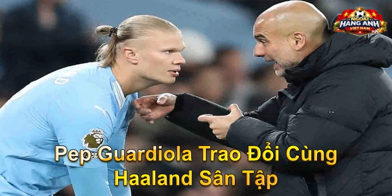 Pep Guardiola Trao Đổi Cùng Haaland Sân Tập