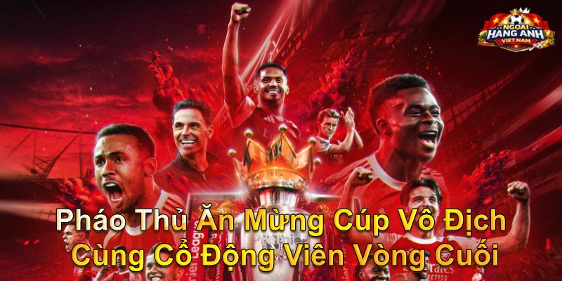 Pháo Thủ Ăn Mừng Cúp Vô Địch Cùng Cổ Động Viên Vòng Cuối