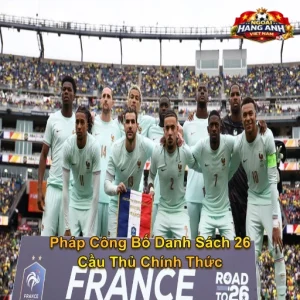 Pháp Công Bố Danh Sách 26 Cầu Thủ Chính Thức - World Cup 2026
