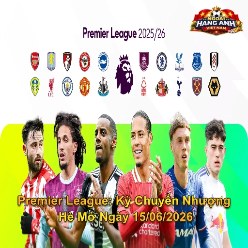 Premier League: Kỳ Chuyển Nhượng Hè Mở Ngày 15/06/2026