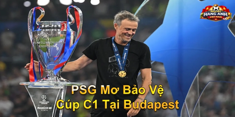 PSG Mơ Bảo Vệ Cúp C1 Tại Budapest