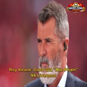 Roy Keane: Đánh Giá "Xúc Phạm" Về Liverpool Khiến Arne Slot Không Đồng Ý