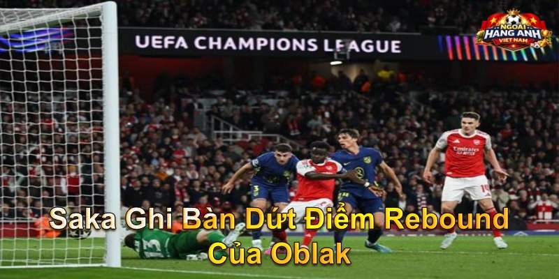 Saka Ghi Bàn Dứt Điểm Rebound Của Oblak