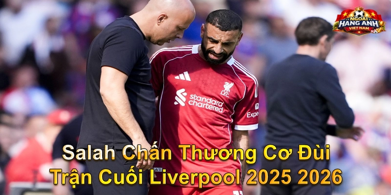 Salah Chấn Thương Cơ Đùi Trận Cuối Liverpool 2025 2026