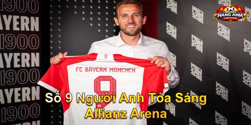 Số 9 Người Anh Tỏa Sáng Allianz Arena