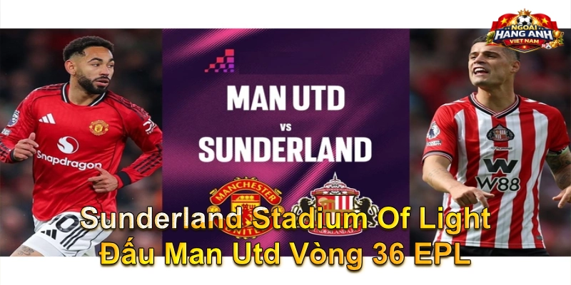Sunderland Stadium Of Light Đấu Man Utd Vòng 36 EPL