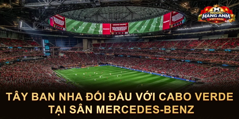 Tây Ban Nha Đối Đầu Với Cabo Verde Tại Sân Mercedes-Benz