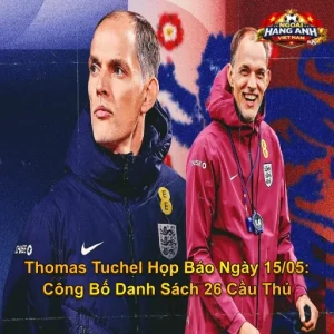 Thomas Tuchel Họp Báo Ngày 15/05: Trước Khi Công Bố Danh Sách 26 Cầu Thủ Chính Thức