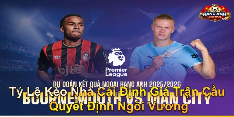 Tỷ Lệ Kèo Nhà Cái Định Giá Trận Cầu Quyết Định Ngôi Vương