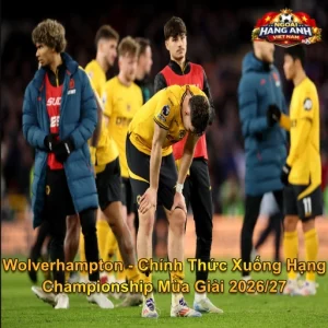 Wolverhampton - Chính Thức Xuống Hạng Championship