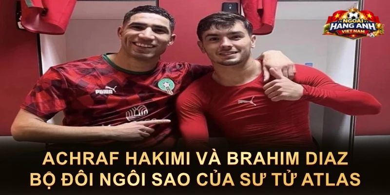 Achraf Hakimi Và Brahim Diaz Bộ Đôi Ngôi Sao Của Sư Tử Atlas