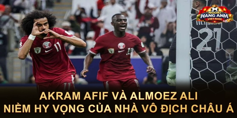 Akram Afif Và Almoez Ali Niềm Hy Vọng Của Nhà Vô Địch Châu Á