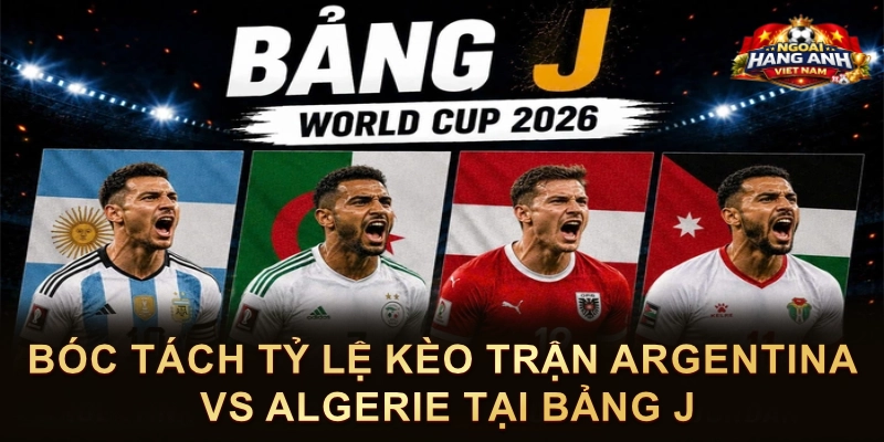 Bóc Tách Tỷ Lệ Kèo Trận Argentina Vs Algerie Tại Bảng J