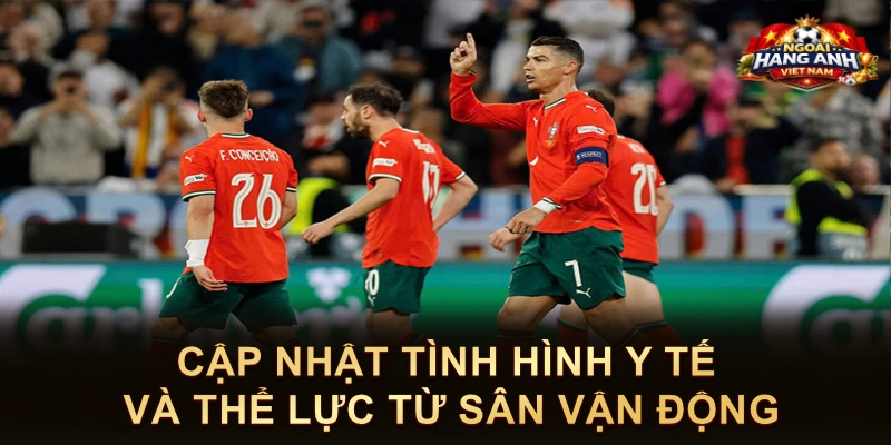 Cập Nhật Tình Hình Y Tế Và Thể Lực Từ Sân Vận Động