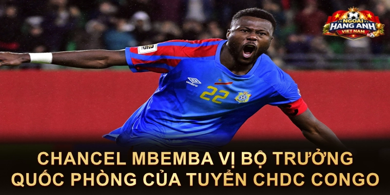 Chancel Mbemba Vị Bộ Trưởng Quốc Phòng Của Tuyển CHDC Congo