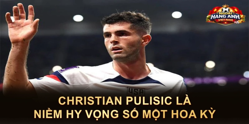 Christian Pulisic Là Niềm Hy Vọng Số Một Hoa Kỳ