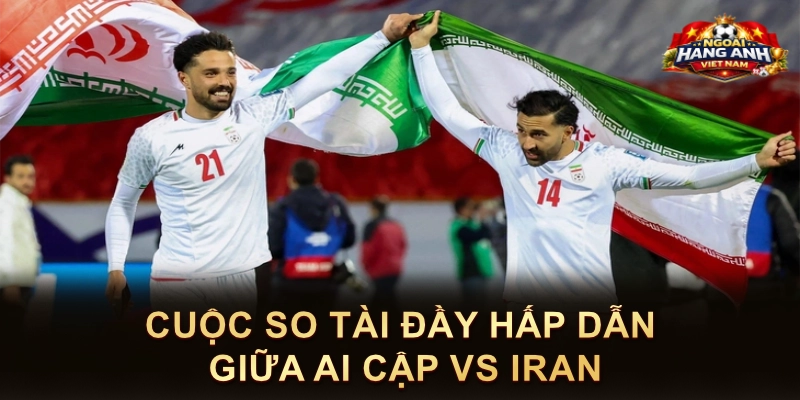 Cuộc So Tài Đầy Hấp Dẫn Giữa Ai Cập Vs Iran