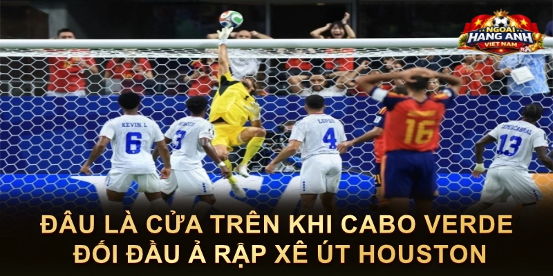 Đâu Là Cửa Trên Khi Cabo Verde Đối Đầu Ả Rập Xê Út Houston