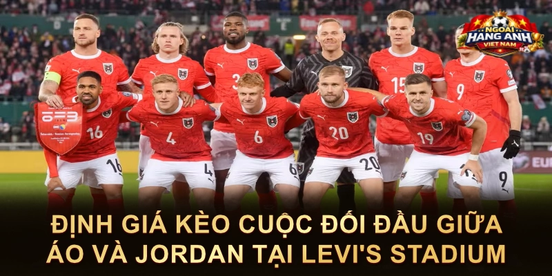 Định Giá Kèo Cuộc Đối Đầu Giữa Áo Và Jordan Tại Levi's Stadium