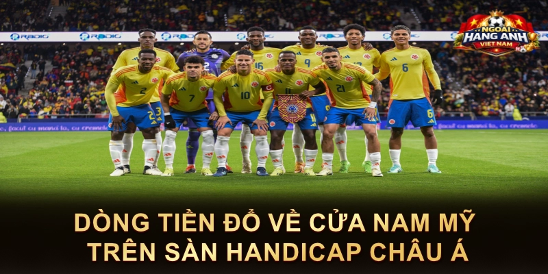 Dòng Tiền Đổ Về Cửa Nam Mỹ Trên Sàn Handicap Châu Á