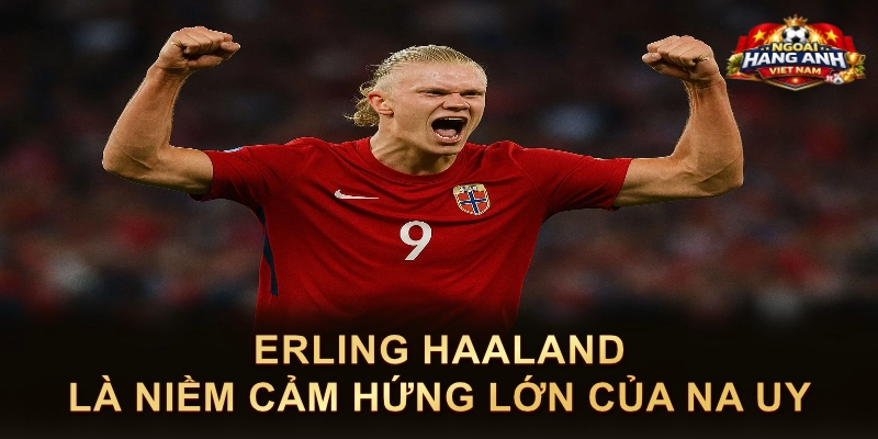 Erling Haaland Là Niềm Cảm Hứng Lớn Của Na Uy