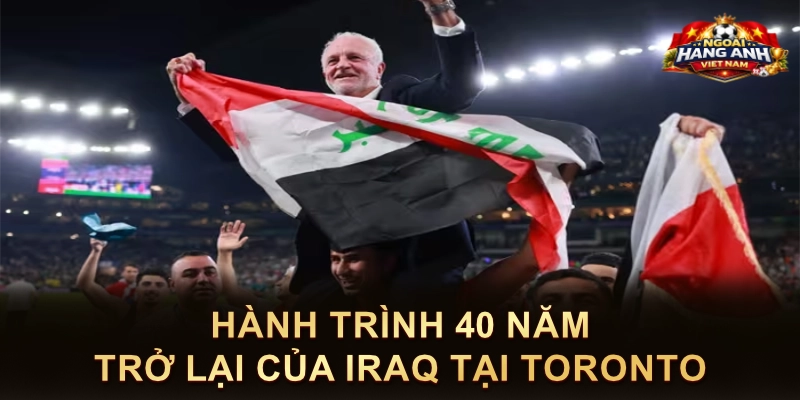 Hành Trình 40 Năm Trở Lại Của Iraq Tại Toronto