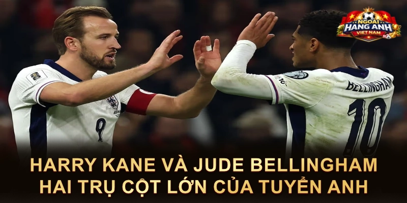 Harry Kane Và Jude Bellingham Hai Trụ Cột Lớn Của Tuyển Anh