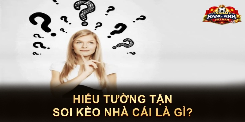 Hiểu tường tận soi kèo nhà cái là gì?