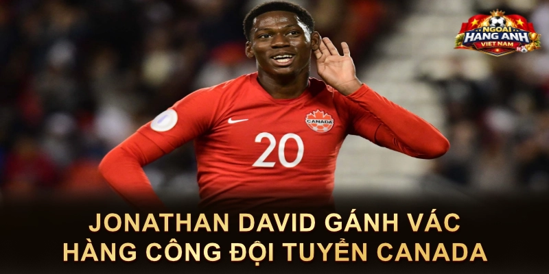 Jonathan David Gánh Vác Hàng Công Đội Tuyển Canada