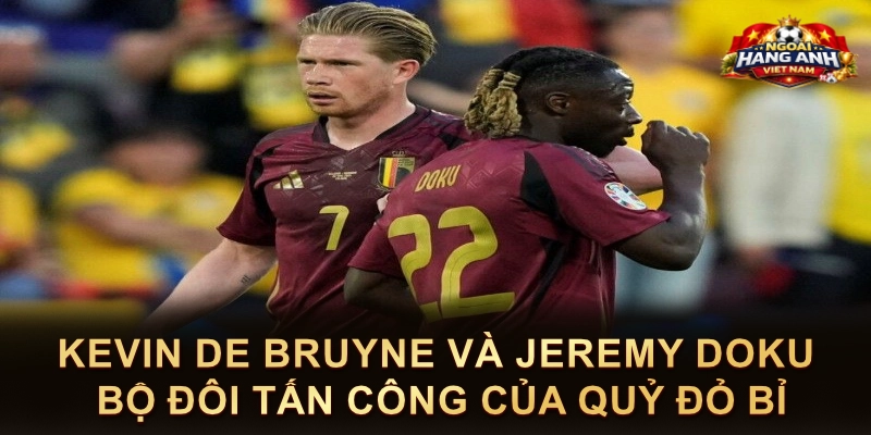 Kevin De Bruyne Và Jeremy Doku Bộ Đôi Tấn Công Của Quỷ Đỏ Bỉ