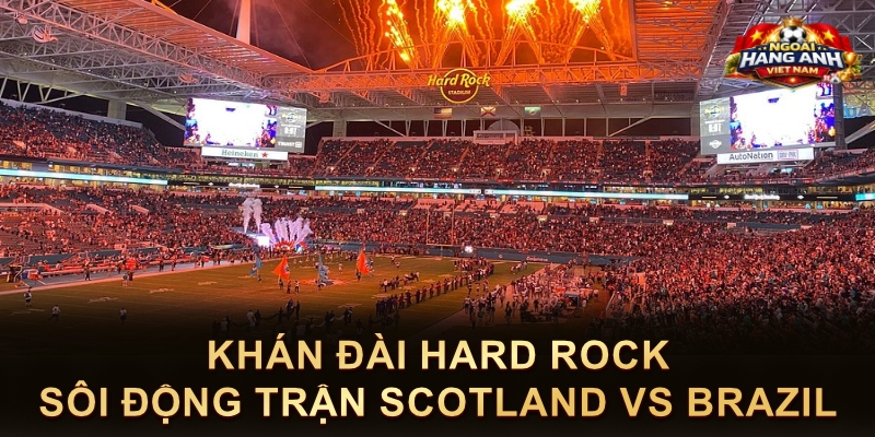 Khán Đài Hard Rock Sôi Động Trận Scotland Vs Brazil