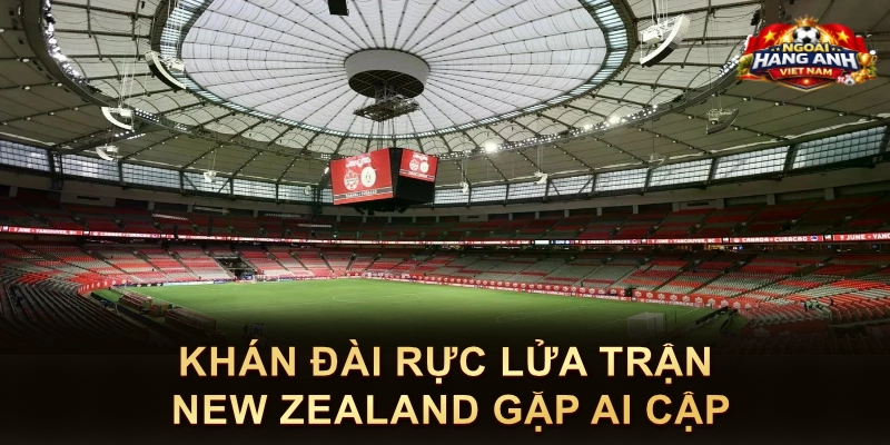 Khán Đài Rực Lửa Trận New Zealand Gặp Ai Cập
