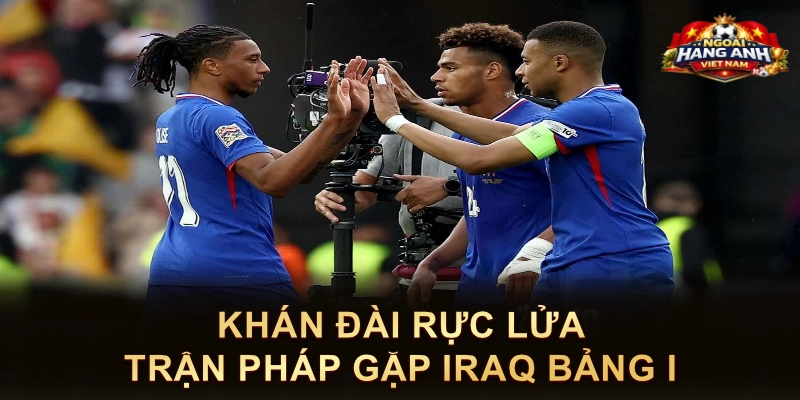 Khán Đài Rực Lửa Trận Pháp Gặp Iraq Bảng I