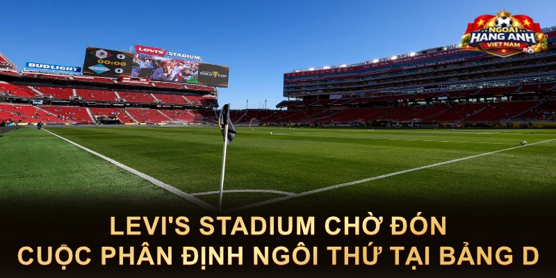 Levi's Stadium Chờ Đón Cuộc Phân Định Ngôi Thứ Tại Bảng D