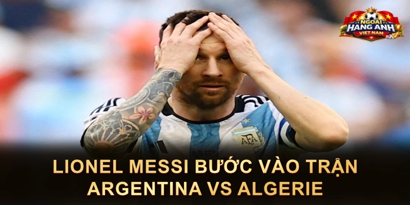 Lionel Messi Bước Vào Trận Argentina Vs Algerie 