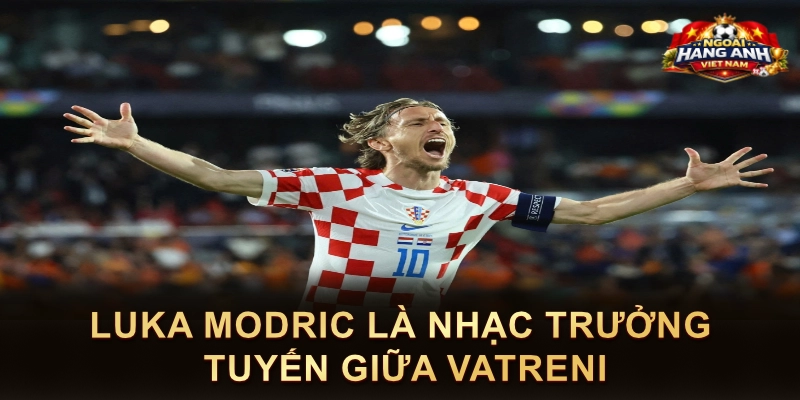 Luka Modric Là Nhạc Trưởng Tuyến Giữa Vatreni