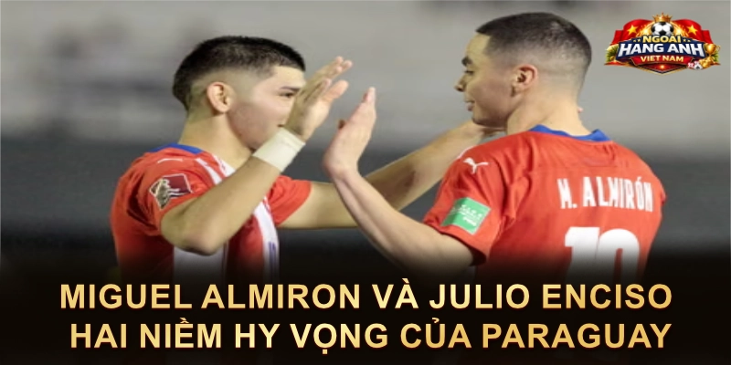 Miguel Almiron Và Julio Enciso Hai Niềm Hy Vọng Của Paraguay